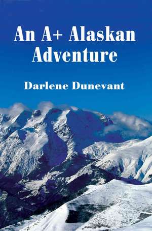 An A+ Alaskan Adventure de Darlene J. Dunevant