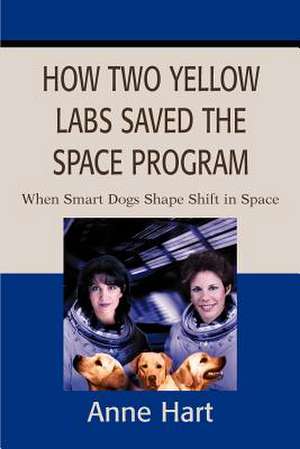 How Two Yellow Labs Saved the Space Program de Anne Hart