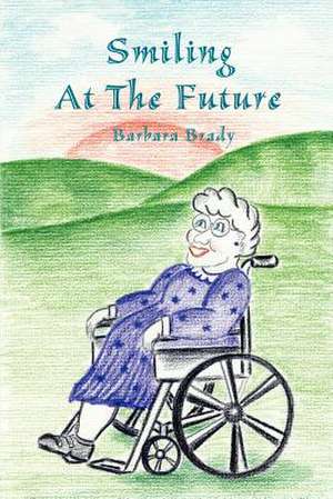 Smiling at the Future de Barbara A. Brady