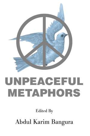 Unpeaceful Metaphors de Abdul K. Bangura