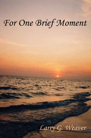 For One Brief Moment de Larry G. Weaver