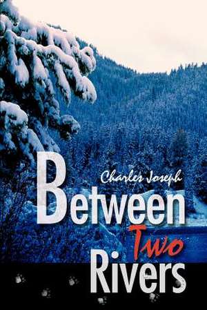 Between Two Rivers de Charles Joseph