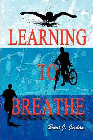 Learning to Breathe de Brent J. Jordan