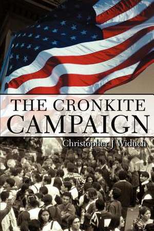 The Cronkite Campaign de Christopher J. Widuch