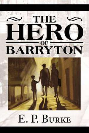 The Hero of Barryton de E. P. Burke