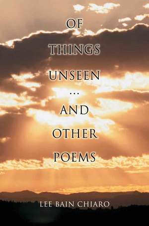 Of Things Unseen and Other Poems de Lee Bain Chiaro