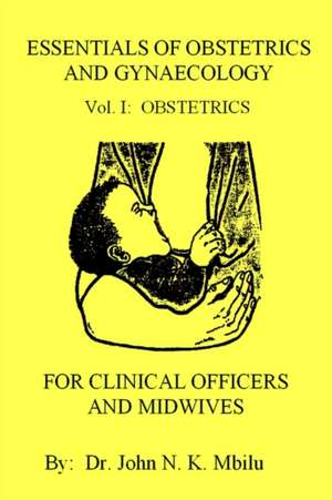 Essentials of Obstetrics and Gynaecology for Clinical Officers and Midwives de John N. K. Mbilu