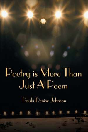 Poetry Is More Than Just a Poem de Paula Denise Johnson