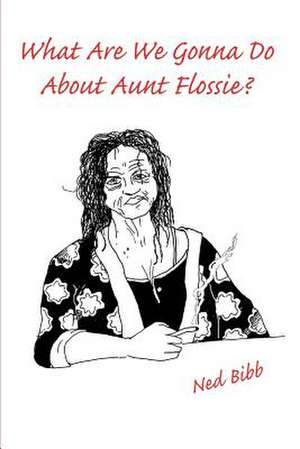 What Are We Gonna Do about Aunt Flossie? de Ned Bibb