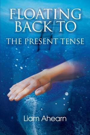 Floating Back to the Present Tense de Liam Ahearn