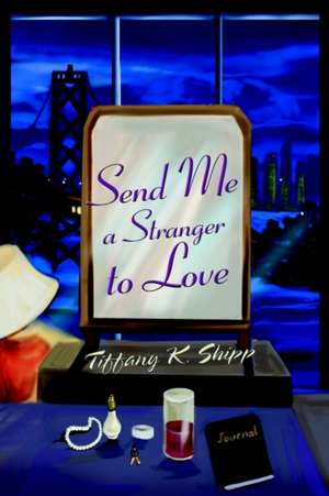 Send Me a Stranger to Love de Tiffany K. Shipp