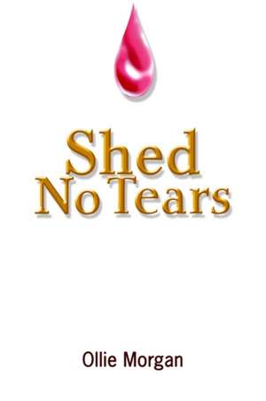 Shed No Tears de Ollie Morgan