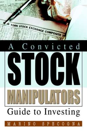 A Convicted Stock Manipulators Guide to Investing de Marino Specogna