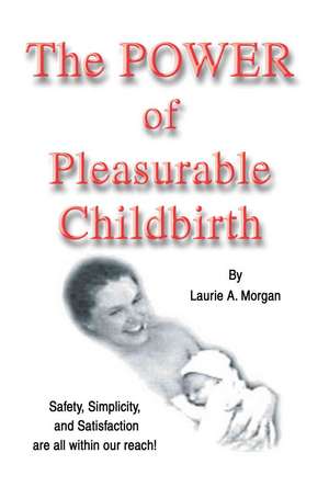 The Power of Pleasurable Childbirth de Laurie Annis Morgan