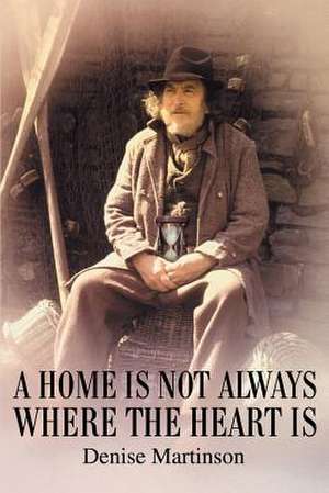 A Home Is Not Always Where the Heart Is de Denise A. Martinson