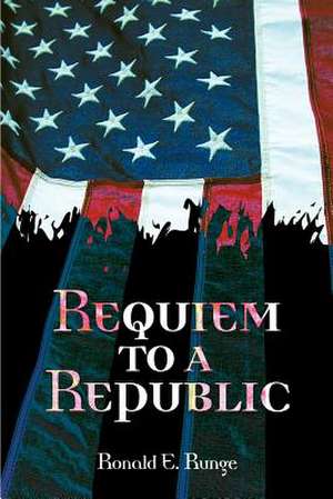 Requiem to a Republic de Ronald E. Runge