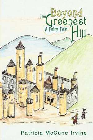 Beyond the Greenest Hill de Patricia McCune Irvine