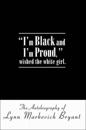 I'm Black and I'm Proud, Wished the White Girl. de Lynn Markovich Bryant