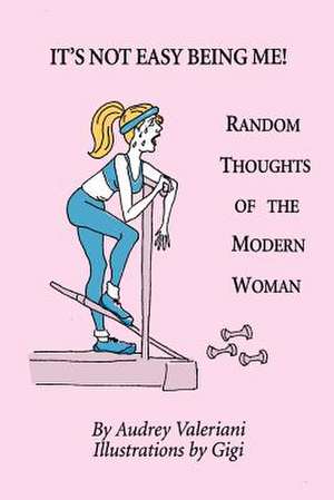 It's Not Easy Being Me! Random Thoughts of the Modern Woman de Audrey Valeriani