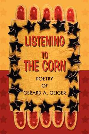 Listening to the Corn de Gerard A. Geiger