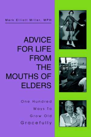 Advice for Life from the Mouths of Elders de Mark Elliott Miller MPH