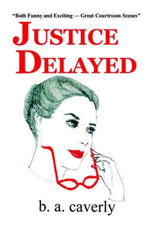 Justice Delayed de B. A. Caverly