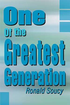 One of the Greatest Generation de Ronald Soucy