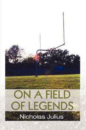 On a Field of Legends de Nicholas Julius