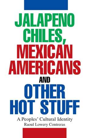 Jalapeno Chiles, Mexican Americans and Other Hot Stuff de Raoul Lowery Contreras