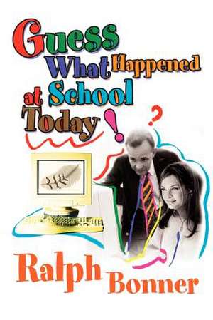 Guess What Happened at School Today! de Ralph Bonner