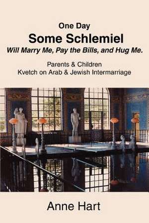 One Day Some Schlemiel Will Marry Me, Pay the Bills, and Hug Me. de Anne Hart