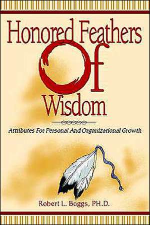 Honored Feathers of Wisdom de Robert L. Boggs