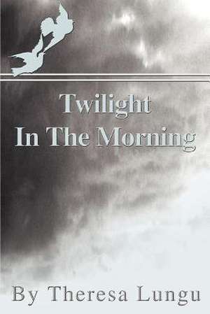 Twilight in the Morning de Theresa Lungu