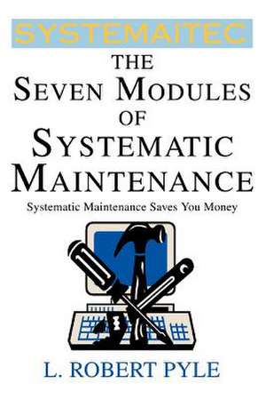 The Seven Modules of Systematic Maintenance de L. Robert Pyle