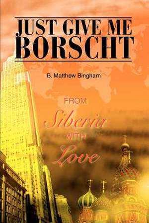 Just Give Me Borscht de B. Matthew Bingham