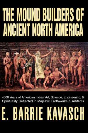 The Mound Builders of Ancient North America de E. Barrie Kavasch