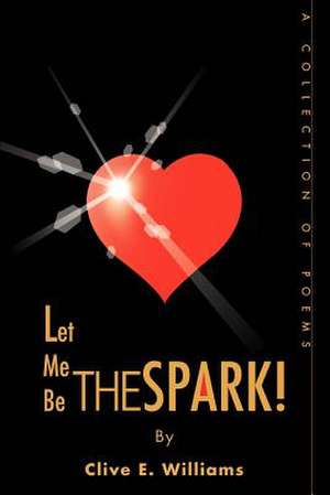 Let Me Be the Spark! de Clive E. Williams