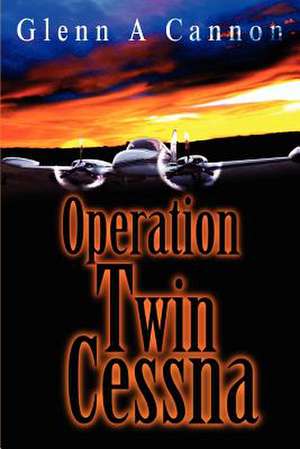 Operation Twin Cessna de Glenn Alan Cannon