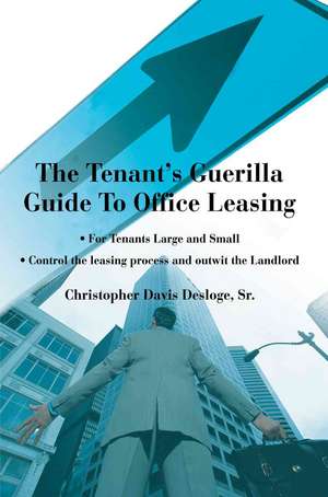 The Tenant's Guerilla Guide to Office Leasing de Christopher Davis Desloge Sr