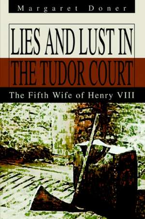 Lies and Lust in the Tudor Court de Margaret Doner