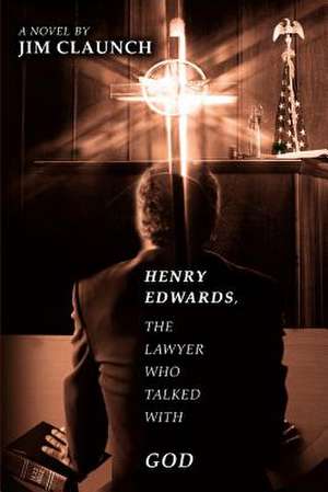 Henry Edwards, the Lawyer Who Talked with God de Jim Claunch