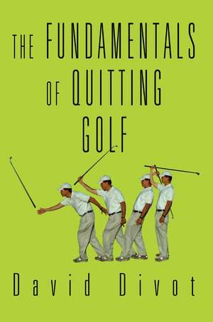 The Fundamentals of Quitting Golf de David Divot