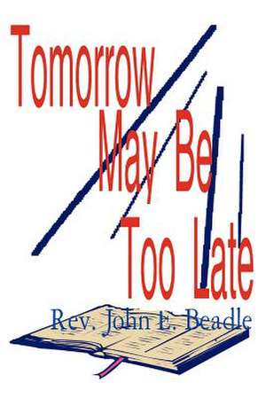 Tomorrow May Be Too Late de John Beadle