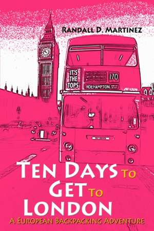 Ten Days to Get to London de Randall D. Martinez