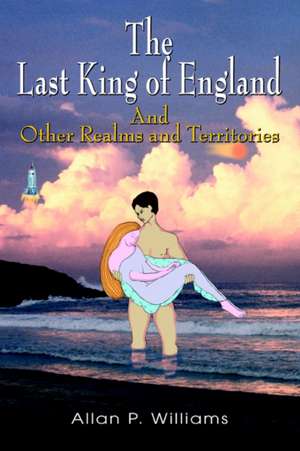 The Last King of England de Allan P. Williams