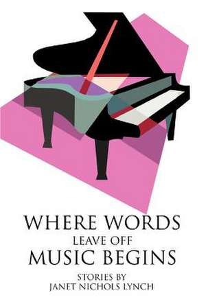 Where Words Leave Off Music Begins de Janet Nichols Lynch