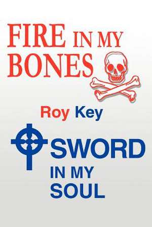 Fire in My Bones - Sword in My Soul de Roy Key