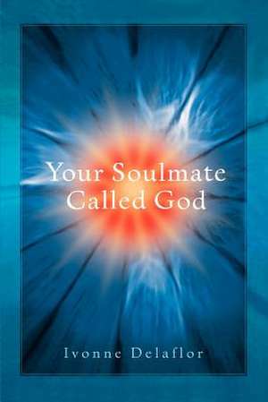 Your Soulmate Called God de Ivonne Delaflor