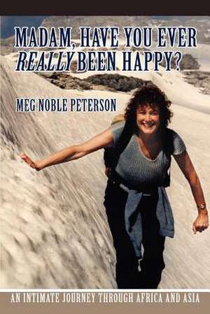 Madam, Have You Ever Really Been Happy? de Meg Noble Peterson