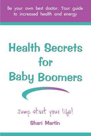 Health Secrets for Baby Boomers de Shari Martin